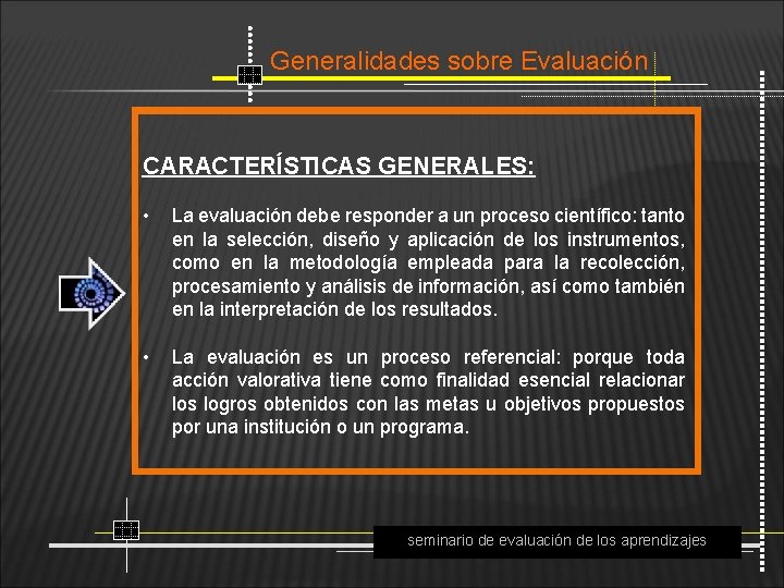 Generalidades sobre Evaluación CARACTERÍSTICAS GENERALES: • • La evaluación debe responder a un proceso