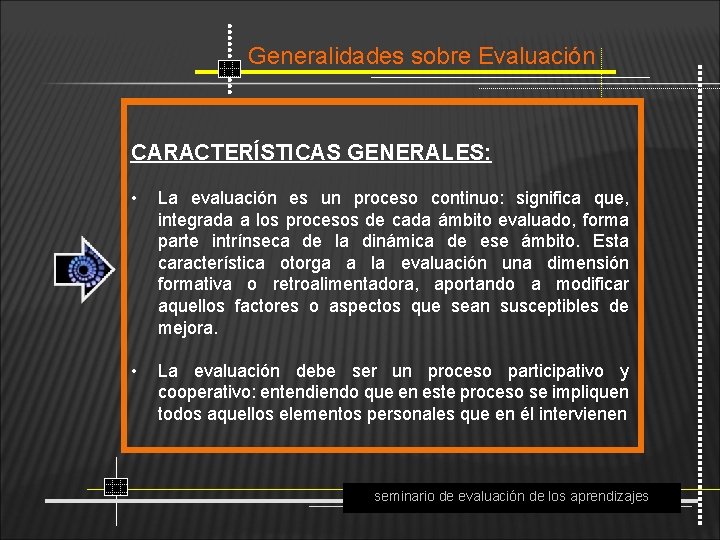 Generalidades sobre Evaluación CARACTERÍSTICAS GENERALES: • • La evaluación es un proceso continuo: significa