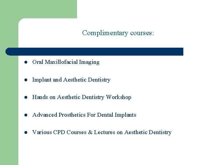 Complimentary courses: l Oral Maxillofacial Imaging l Implant and Aesthetic Dentistry l Hands on