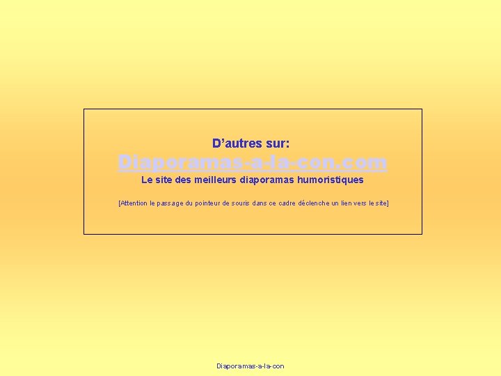 D’autres sur: Diaporamas-a-la-con. com Le site des meilleurs diaporamas humoristiques [Attention le passage du