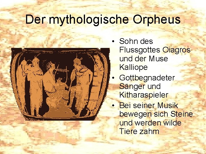 Der mythologische Orpheus • Sohn des Flussgottes Oiagros und der Muse Kalliope • Gottbegnadeter