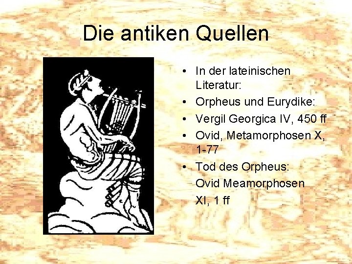 Die antiken Quellen • In der lateinischen Literatur: • Orpheus und Eurydike: • Vergil