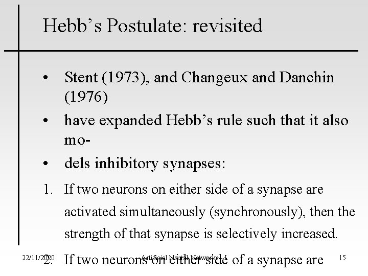 Hebb’s Postulate: revisited • Stent (1973), and Changeux and Danchin (1976) • have expanded