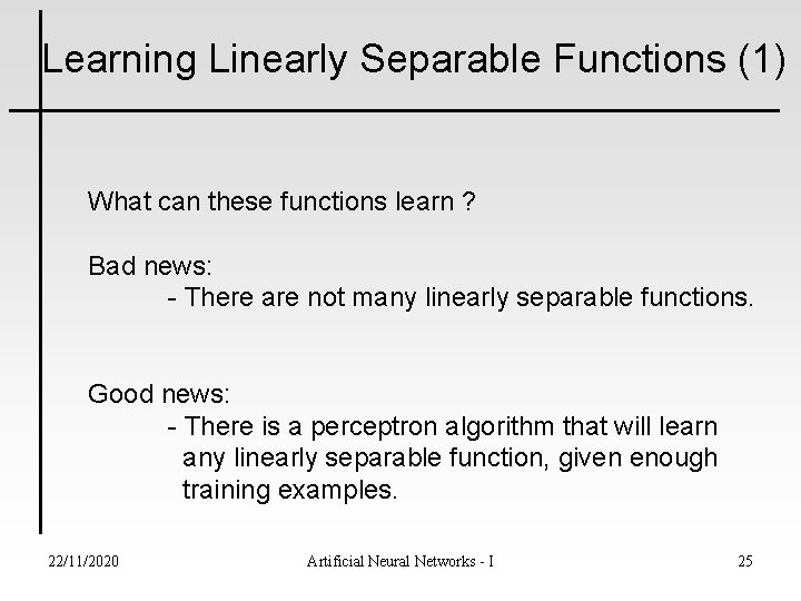 Learning Linearly Separable Functions (1) What can these functions learn ? Bad news: -