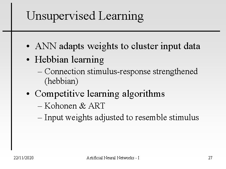 Unsupervised Learning • ANN adapts weights to cluster input data • Hebbian learning –