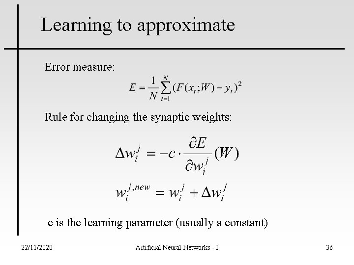 Learning to approximate Error measure: Rule for changing the synaptic weights: c is the