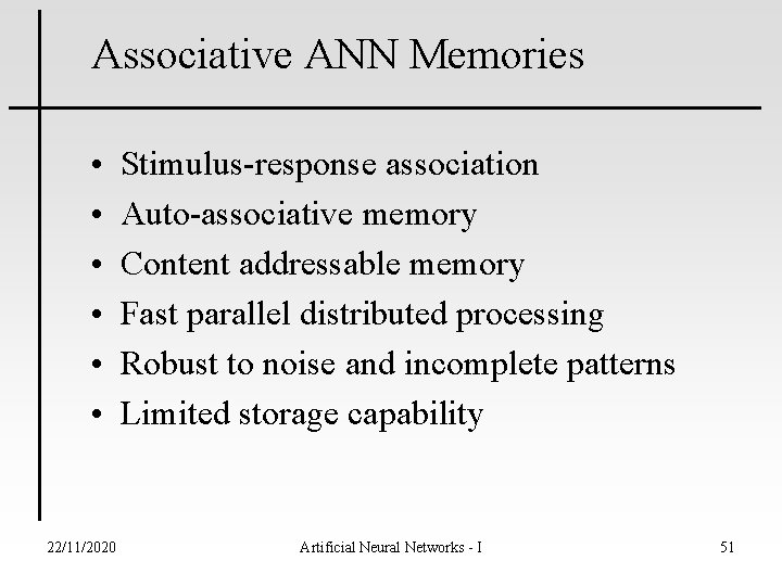 Associative ANN Memories • • • 22/11/2020 Stimulus-response association Auto-associative memory Content addressable memory Associative ANN Memories • • • 22/11/2020 Stimulus-response association Auto-associative memory Content addressable memory