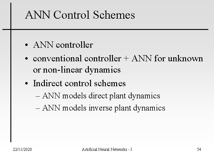 ANN Control Schemes • ANN controller • conventional controller + ANN for unknown or