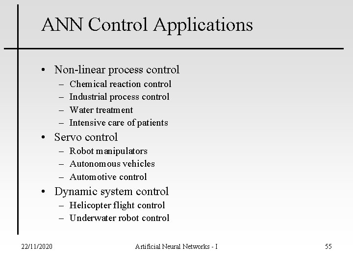 ANN Control Applications • Non-linear process control – – Chemical reaction control Industrial process