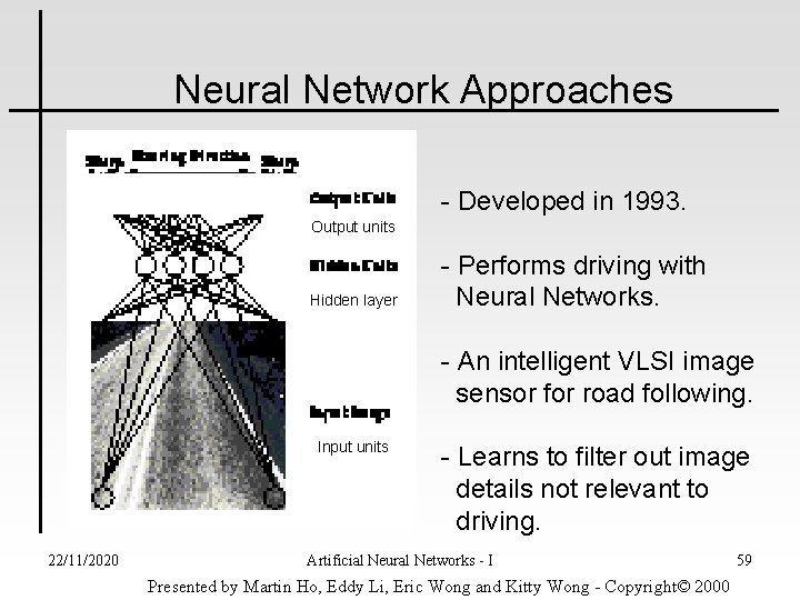 Neural Network Approaches - Developed in 1993. Output units Hidden layer - Performs driving