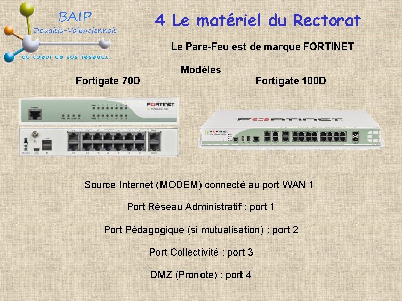 4 Le matériel du Rectorat Le Pare-Feu est de marque FORTINET Modèles Fortigate 70