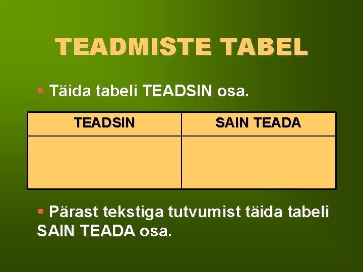 TEADMISTE TABEL § Täida tabeli TEADSIN osa. TEADSIN SAIN TEADA § Pärast tekstiga tutvumist
