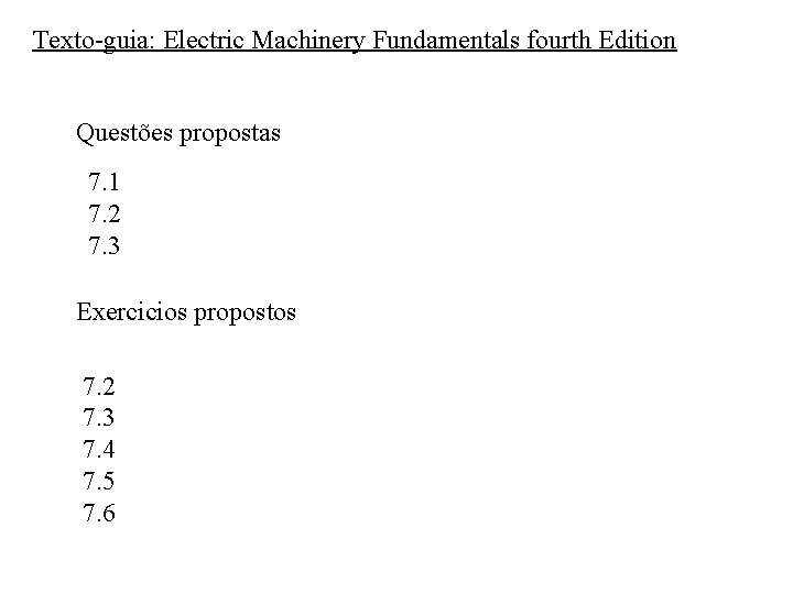 Texto-guia: Electric Machinery Fundamentals fourth Edition Questões propostas 7. 1 7. 2 7. 3
