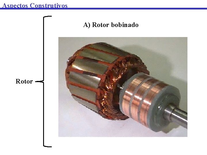 Aspectos Construtivos A) Rotor bobinado Rotor 