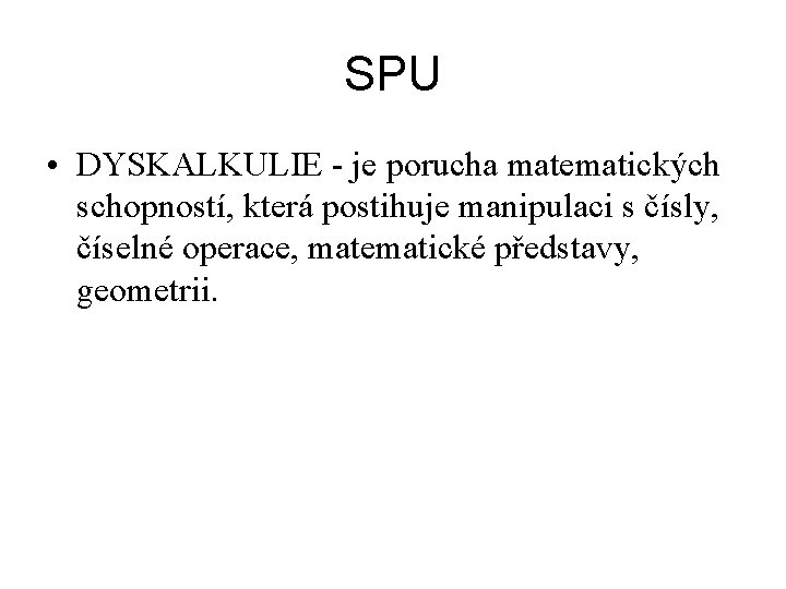 SPU • DYSKALKULIE je porucha matematických schopností, která postihuje manipulaci s čísly, číselné operace,