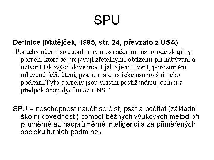 SPU Definice (Matějček, 1995, str. 24, převzato z USA) „Poruchy učení jsou souhrnným označením