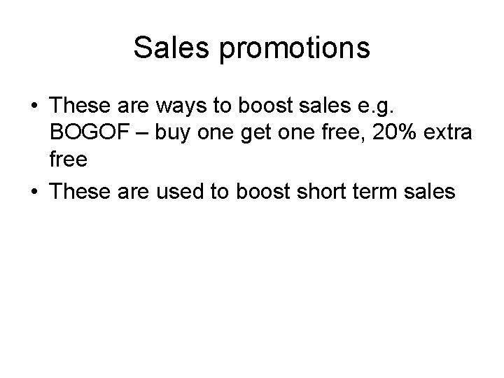 Sales promotions • These are ways to boost sales e. g. BOGOF – buy