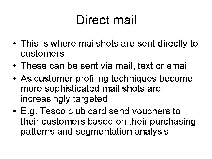 Direct mail • This is where mailshots are sent directly to customers • These