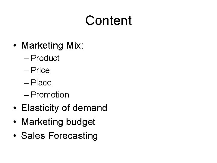 Content • Marketing Mix: – Product – Price – Place – Promotion • Elasticity
