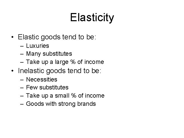Elasticity • Elastic goods tend to be: – Luxuries – Many substitutes – Take