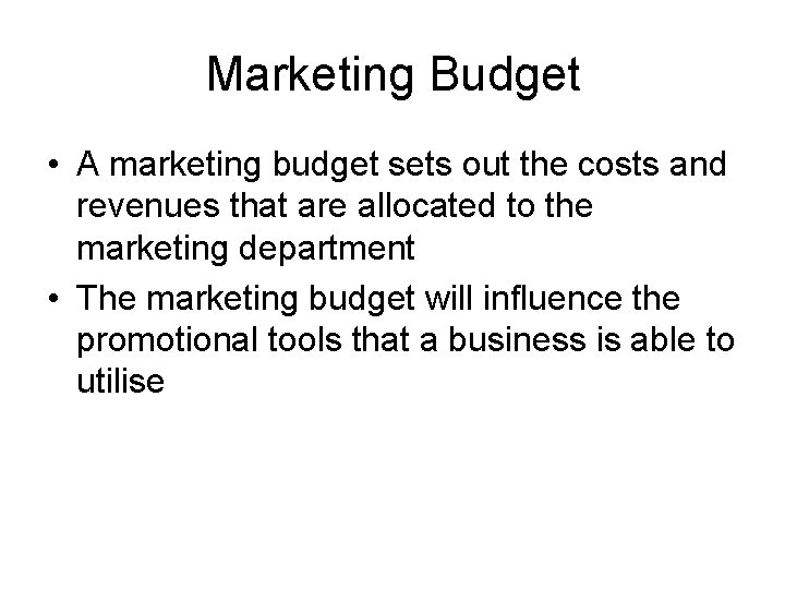 Marketing Budget • A marketing budget sets out the costs and revenues that are