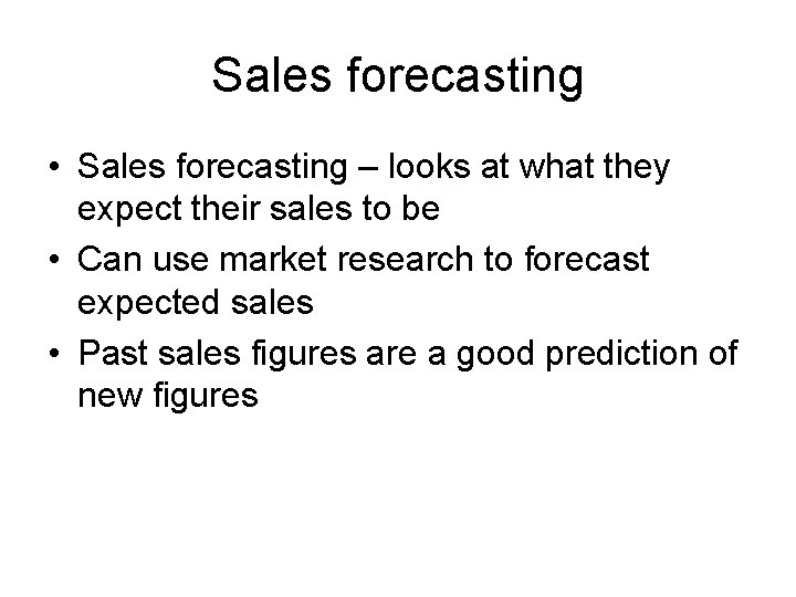 Sales forecasting • Sales forecasting – looks at what they expect their sales to
