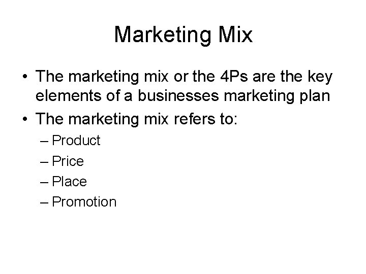Marketing Mix • The marketing mix or the 4 Ps are the key elements