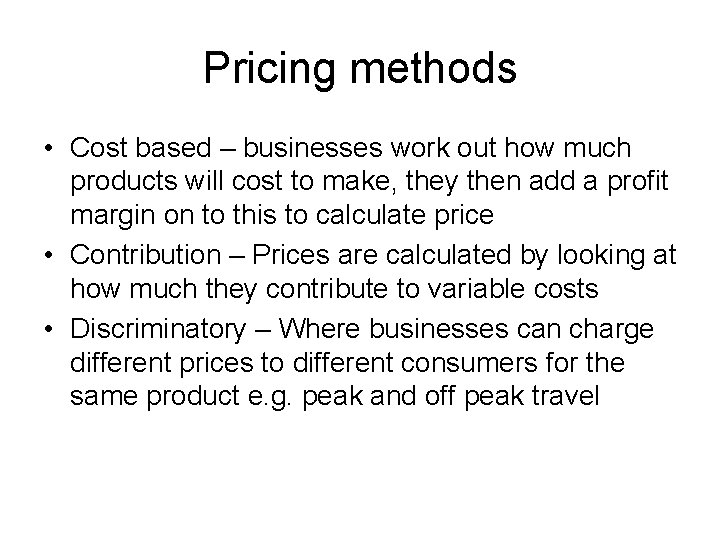 Pricing methods • Cost based – businesses work out how much products will cost