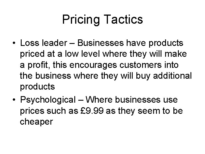 Pricing Tactics • Loss leader – Businesses have products priced at a low level