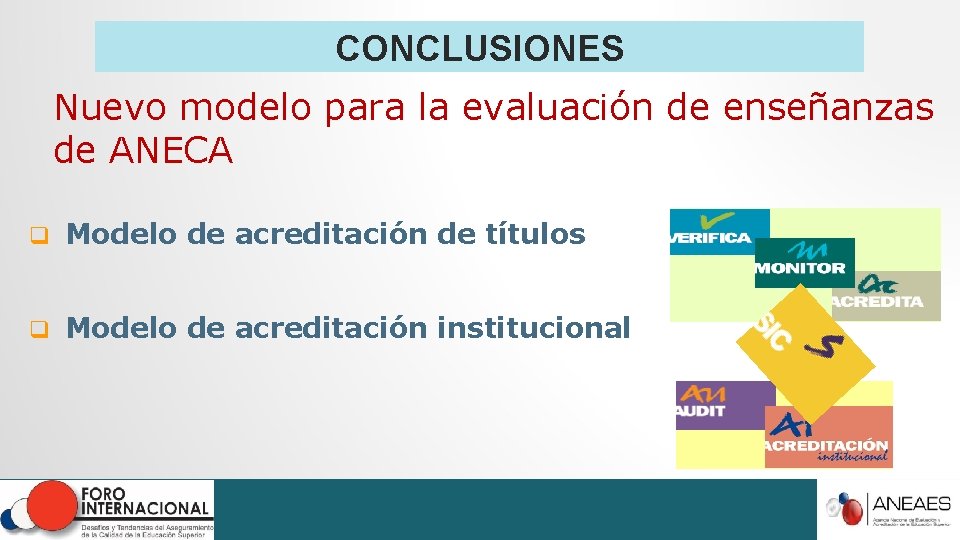CONCLUSIONES Nuevo modelo para la evaluación de enseñanzas de ANECA q Modelo de acreditación CONCLUSIONES Nuevo modelo para la evaluación de enseñanzas de ANECA q Modelo de acreditación