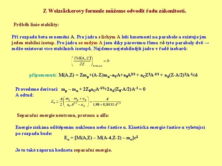 Z Weizsäckerovy formule můžeme odvodit řadu zákonitostí. Průběh linie stability: Při rozpadu beta se