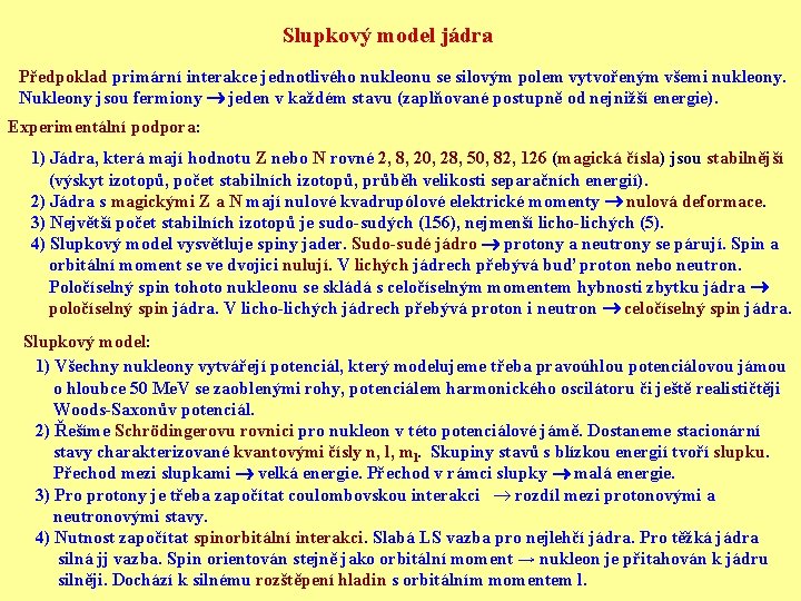 Slupkový model jádra Předpoklad primární interakce jednotlivého nukleonu se silovým polem vytvořeným všemi nukleony.