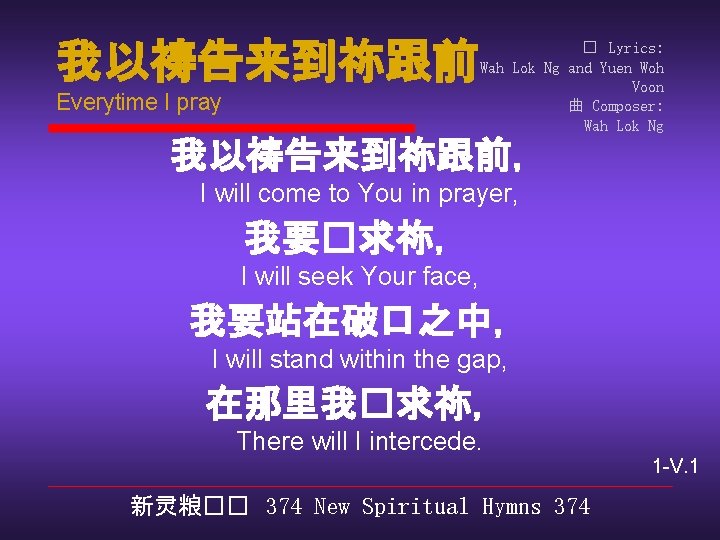 我以祷告来到祢跟前 Everytime I pray � Lyrics: Wah Lok Ng and Yuen Woh Voon 曲