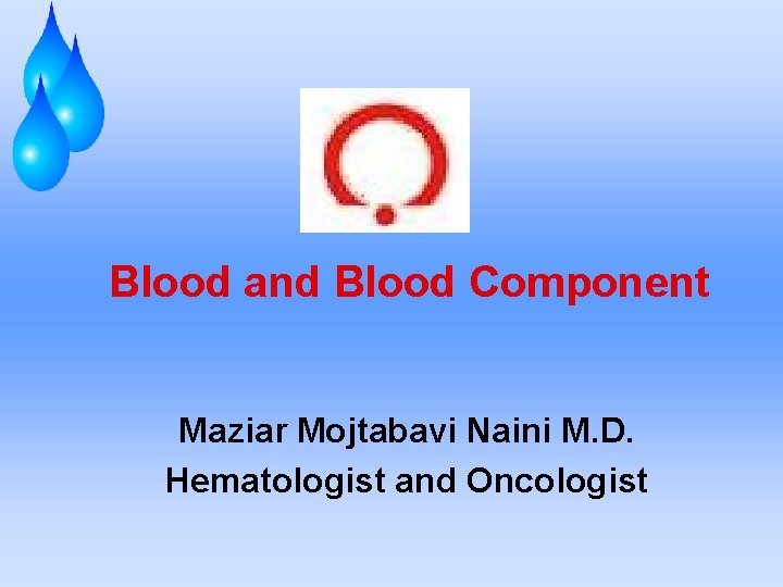 Blood and Blood Component Maziar Mojtabavi Naini M. D. Hematologist and Oncologist 