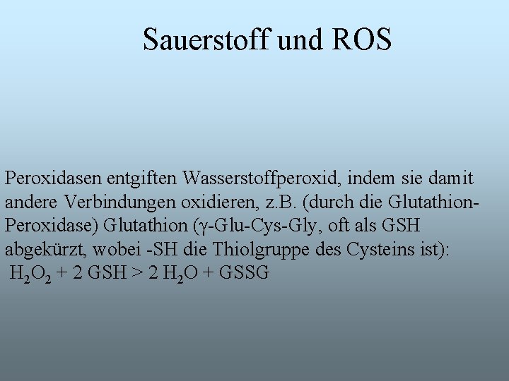 Sauerstoff und ROS Peroxidasen entgiften Wasserstoffperoxid, indem sie damit andere Verbindungen oxidieren, z. B.