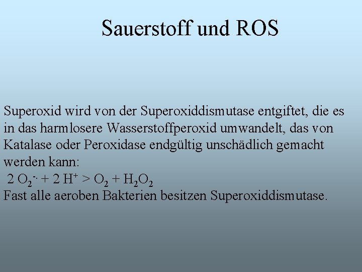 Sauerstoff und ROS Superoxid wird von der Superoxiddismutase entgiftet, die es in das harmlosere