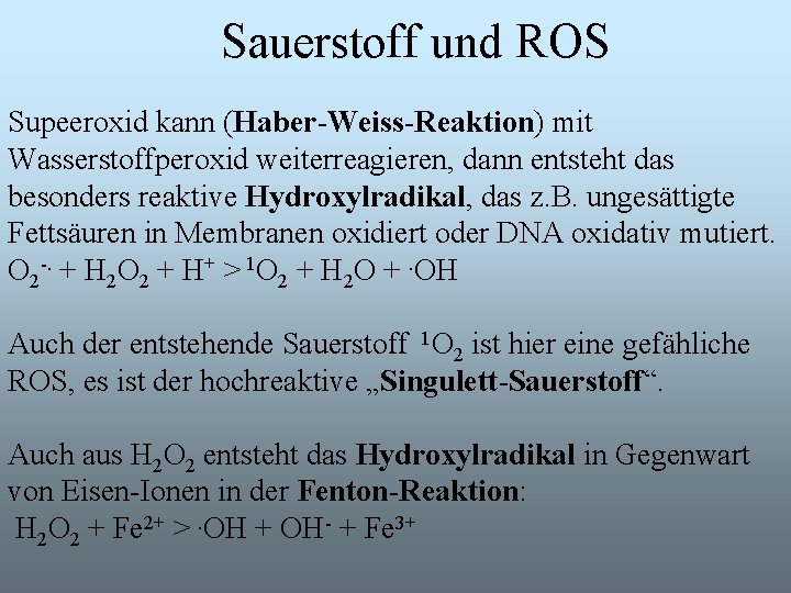 Sauerstoff und ROS Supeeroxid kann (Haber-Weiss-Reaktion) mit Wasserstoffperoxid weiterreagieren, dann entsteht das besonders reaktive