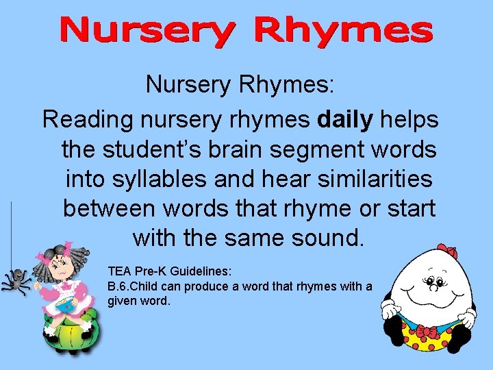 Nursery Rhymes: Reading nursery rhymes daily helps the student’s brain segment words into syllables
