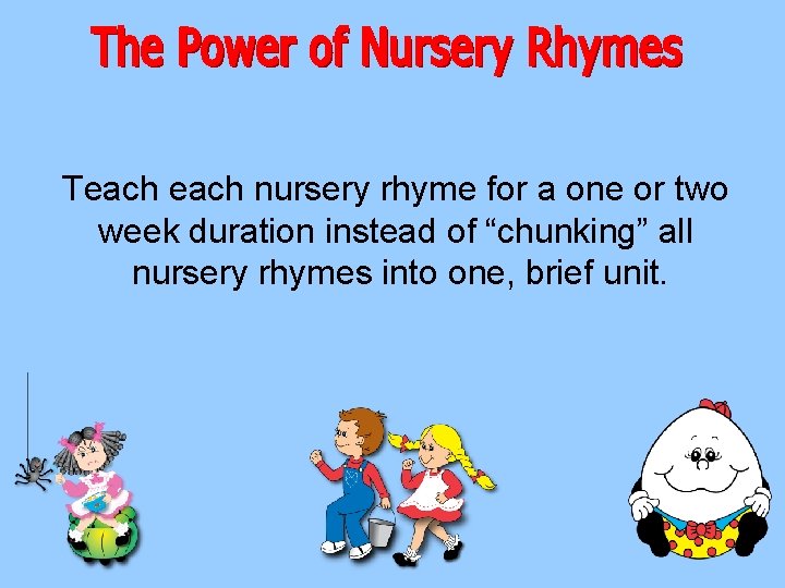 Teach nursery rhyme for a one or two week duration instead of “chunking” all