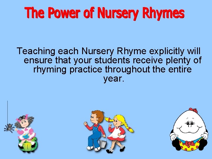 Teaching each Nursery Rhyme explicitly will ensure that your students receive plenty of rhyming