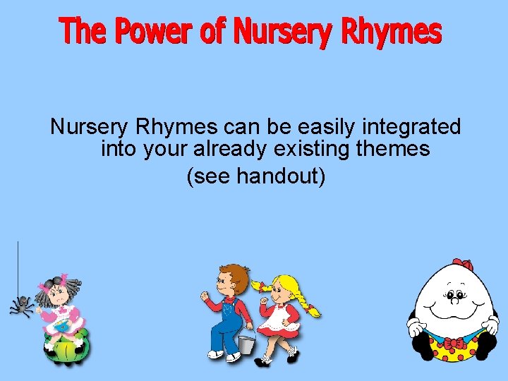 Nursery Rhymes can be easily integrated into your already existing themes (see handout) 