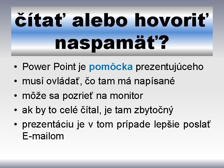 čítať alebo hovoriť naspamäť? • • • Power Point je pomôcka prezentujúceho musí ovládať,