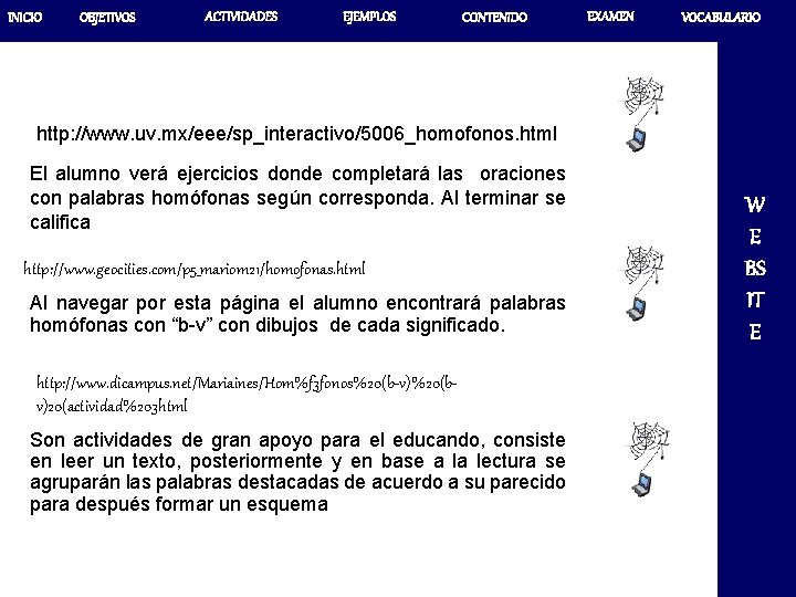 INICIO OBJETIVOS ACTIVIDADES EJEMPLOS CONTENIDO EXAMEN VOCABULARIO http: //www. uv. mx/eee/sp_interactivo/5006_homofonos. html El alumno INICIO OBJETIVOS ACTIVIDADES EJEMPLOS CONTENIDO EXAMEN VOCABULARIO http: //www. uv. mx/eee/sp_interactivo/5006_homofonos. html El alumno