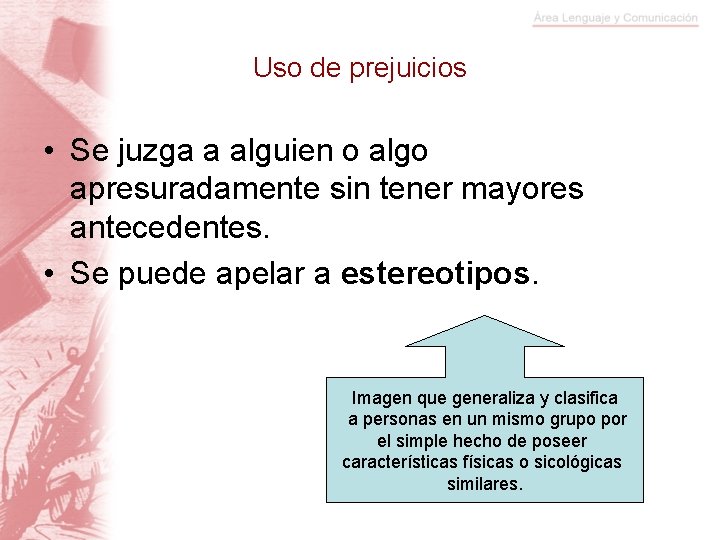 Uso de prejuicios • Se juzga a alguien o algo apresuradamente sin tener mayores