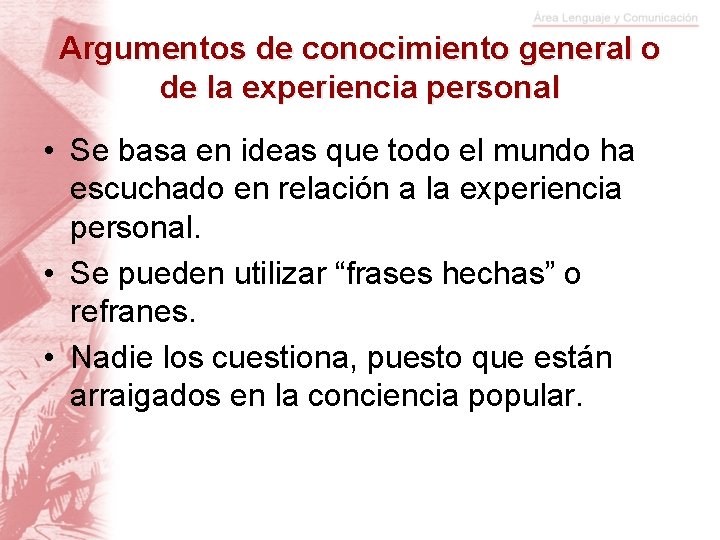 Argumentos de conocimiento general o de la experiencia personal • Se basa en ideas