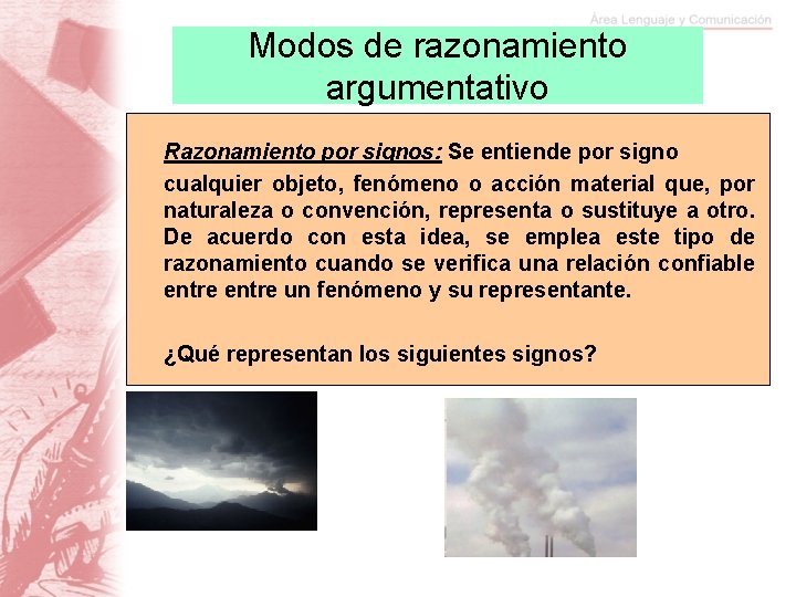 Modos de razonamiento argumentativo Razonamiento por signos: Se entiende por signo cualquier objeto, fenómeno