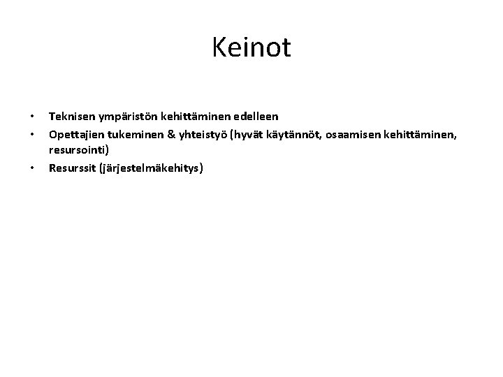 Keinot • • • Teknisen ympäristön kehittäminen edelleen Opettajien tukeminen & yhteistyö (hyvät käytännöt,