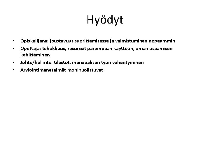 Hyödyt • • Opiskelijana: joustavuus suorittamisessa ja valmistuminen nopeammin Opettaja: tehokkuus, resurssit parempaan käyttöön,