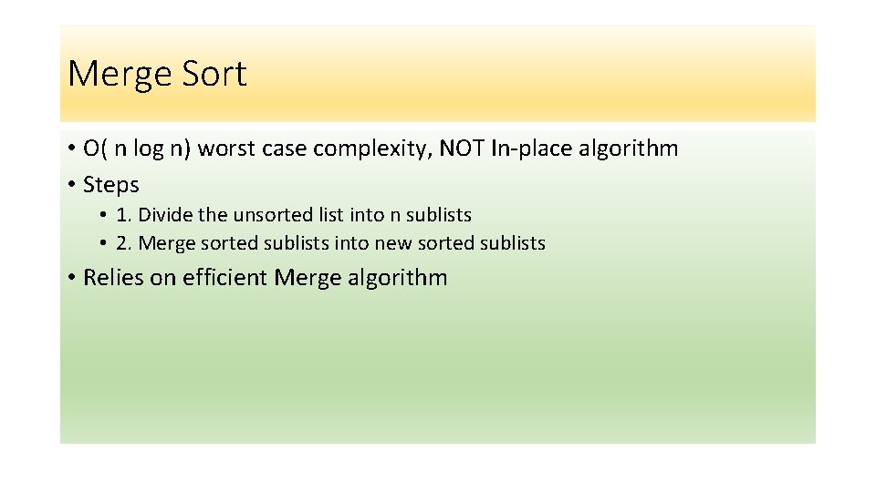 Merge Sort • O( n log n) worst case complexity, NOT In-place algorithm •