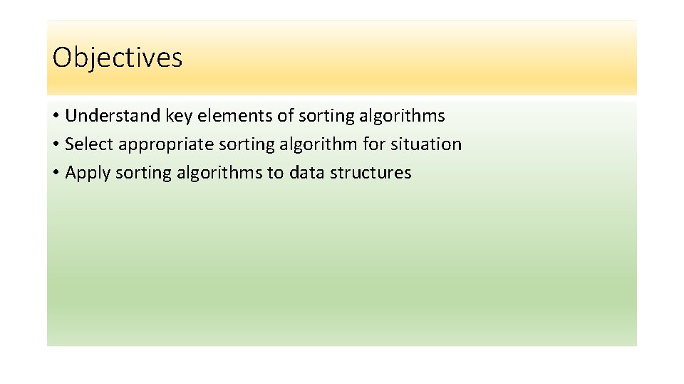 Objectives • Understand key elements of sorting algorithms • Select appropriate sorting algorithm for